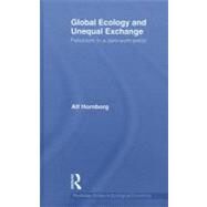 Global Ecology and Unequal Exchange: Fetishism in a Zero-Sum World by Hornborg; Alf, 9780415614863