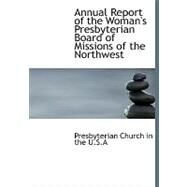 Annual Report of the Woman's Presbyterian Board of Missions of the Northwest by Presbyterian Church in the U. s. a., 9780554764863