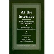 At the Interface The Household and Beyond by Small, David B.; Tannenbaum, Nicola; Winslow, Deborah; Cohen, Jeffrey H.; Holtzman, Jon; Orlove, Benjamin S.; Diaz, Shelly P.; Hovelsrud-Broda, Grete K.; Kent, Susan; Chalfin, Brenda; Alexander, Jane; Alexander, Paul; Alexander, Rani T.; Rocek, Thomas R., 9780761814863