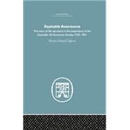 Equitable Assurances: The Story of Life Assurance in the Experience of The Equitable LIfe Assurance Society 1762-1962 by Ogborn,Maurice, 9781138864863