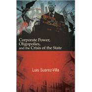 Corporate Power, Oligopolies, and the Crisis of the State by Suarez-Villa, Luis, 9781438454863