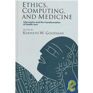 Ethics, Computing, and Medicine : Informatics and the Transformation of Health Care by Edited by Kenneth W. Goodman, 9780521464864