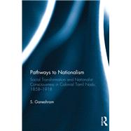Pathways to Nationalism: Social Transformation and Nationalist Consciousness in Colonial Tamil Nadu, 18581918 by Langham; Rob, 9781138234864