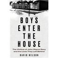 Boys Enter the House The Victims of John Wayne Gacy and the Lives They Left Behind by Nelson, David B., 9781641604864