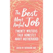 The Best Most Awful Job Twenty Writers Talk Honestly About Motherhood by May, Katherine, 9781783964864
