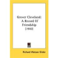 Grover Cleveland : A Record of Friendship (1910) by Gilder, Richard Watson, 9780548664865
