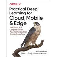 Practical Deep Learning for Cloud, Mobile, and Edge by Koul, Anirudh; Ganju, Siddha; Kasam, Meher, 9781492034865