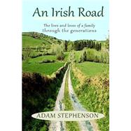 An Irish Road, the Lives and Loves of a Family Through the Generations by Stephenson, Adam, 9781502784865
