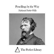 Pencillings by the Way by Willis, Nathaniel Parker, 9781508654865