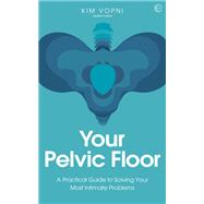 Your Pelvic Floor A Practical Guide to Solving Your Most Intimate Problems by Vopni, Kim, 9781786784865