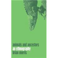 Animals and Ancestors An Ethnography by Morris, Brian, 9781859734865