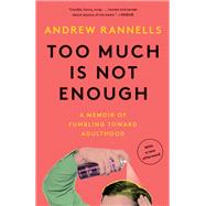 Too Much Is Not Enough A Memoir of Fumbling Toward Adulthood by Rannells, Andrew, 9780525574866