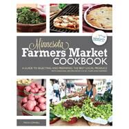 The Minnesota Farmers Market Cookbook A Guide to Selecting and Preparing the Best Local Produce with Seasonal Recipes from Local Chefs and Farmers by Cornell, Tricia, 9780760344866