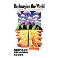 Re-Imagine the World : An Introduction to the Parables of Jesus by Scott, Bernard Brandon, 9780944344866