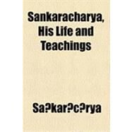 Sankaracharya, His Life and Teachings by Sankaracarya; Society for the Resuscitation of Indian, 9781154504866