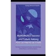 Mathematics Success and Failure among African-American Youth : The Roles of Sociohistorical Context, Community Forces, School Influence, and Individual Agency by Martin, Danny Bernard, 9781410604866