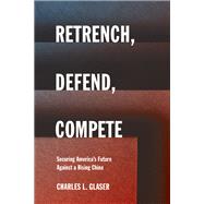 Retrench, Defend, Compete by Charles L. Glaser, 9781501784866