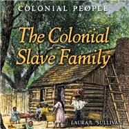 The Colonial Slave Family by Sullivan, Laura L., 9781502604866