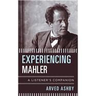 Experiencing Mahler A Listener's Companion by Ashby, Arved, 9781538104866