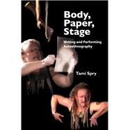 Body, Paper, Stage: Writing and Performing Autoethnography by Spry,Tami, 9781598744866
