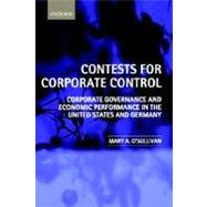 Contests for Corporate Control Corporate Governance and Economic Performance in the United States and Germany by O'Sullivan, Mary, 9780199244867
