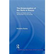 The Emancipation of the Serfs in Russia: Peace Arbitrators and the Development of Civil Society by Easley; Roxanne, 9780415674867