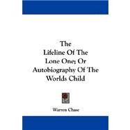 The Lifeline of the Lone One, or Autobiography of the Worlds Child by Chase, Warren, 9781430494867