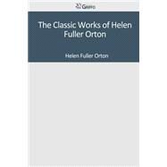 The Classic Works of Helen Fuller Orton by Orton, Helen Fuller, 9781501084867