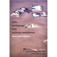 Arts, Pedagogy and Cultural Resistance New Materialisms by Hickey-Moody, Anna; Page, Tara, 9781783484867
