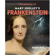 The Making of Mary Shelley's Frankenstein by Hay, Daisy, 9781851244867