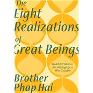 The Eight Realizations of Great Beings Essential Buddhist Wisdom for Waking Up to Who You Are by Phap Hai; Li, Rebecca, 9781946764867