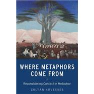 Where Metaphors Come From Reconsidering Context in Metaphor by Kvecses, Zoltn, 9780190224868