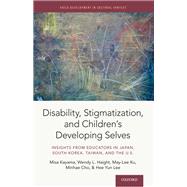 Disability, Stigmatization, and Children's Developing Selves Insights from Educators in Japan, South Korea, Taiwan, and the U.S. by Kayama, Misa; Haight, Wendy; Ku, May-Lee; Cho, Minhae; Lee, Hee Yun, 9780190844868
