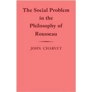 The Social Problem in the Philosophy of Rousseau by John Charvet, 9780521114868