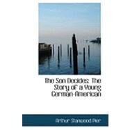 The Son Decides: The Story of a Young German-american by Pier, Arthur Stanwood, 9780554954868