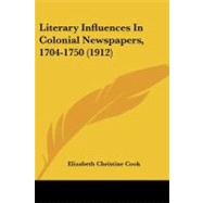 Literary Influences in Colonial Newspapers, 1704-1750 by Cook, Elizabeth Christine, 9781437104868