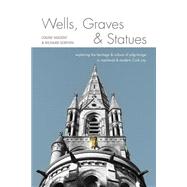 Wells, Graves, and Statues by Nugent, Louise; Scriven, Richard, 9781518834868