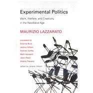Experimental Politics Work, Welfare, and Creativity in the Neoliberal Age by Lazzarato, Maurizio; Bove, Arianna; Gilbert, Jeremy; Goffey, Andrew; Hayward, Mark, 9780262034869