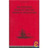 Sir Anthony Sherley and his Persian Adventure by Ross,E. Denison, 9780415344869