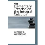 An Elementary Treatise on the Integral Calculus by Williamson, Benjamin, 9780554494869