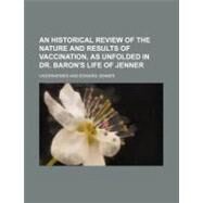 An Historical Review of the Nature and Results of Vaccination, As Unfolded in Dr. Baron's Life of Jenner by Vigorniensis; Jenner, Edward, 9781154574869