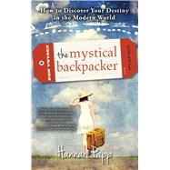The Mystical Backpacker How to Discover Your Destiny in the Modern World by Papp, Hannah, 9781582704869