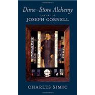 Dime-Store Alchemy The Art of Joseph Cornell by Simic, Charles, 9781590174869