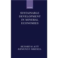 Sustainable Development in Mineral Economies by Auty, Richard M.; Mikesell, Raymond F., 9780198294870