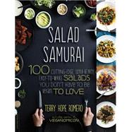 Salad Samurai 100 Cutting-Edge, Ultra-Hearty, Easy-to-Make Salads You Don't Have to Be Vegan to Love by Romero, Terry Hope, 9780738214870
