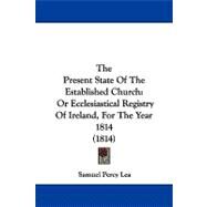 Present State of the Established Church : Or Ecclesiastical Registry of Ireland, for the Year 1814 (1814) by Lea, Samuel Percy, 9781104344870