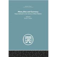 Mints, Dies and Currency: Essays dedicated to the memory of Albert Baldwin by Carson,R.A.G.;Carson,R.A.G., 9781138864870