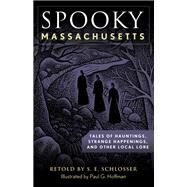 Spooky Massachusetts Tales Of Hauntings, Strange Happenings, And Other Local Lore by Schlosser, S. E.; Hoffman, Paul G., 9781493044870