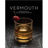 Vermouth A Sprited Revival, with 40 Modern Cocktails by Ford, Adam, 9781682684870