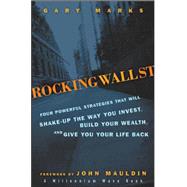 Rocking Wall Street Four Powerful Strategies That will Shake Up the Way You Invest, Build Your Wealth And Give You Your Life Back by Marks, Gary; Mauldin, John, 9780470124871